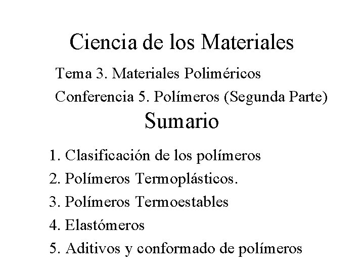 Ciencia de los Materiales Tema 3. Materiales Poliméricos Conferencia 5. Polímeros (Segunda Parte) Sumario