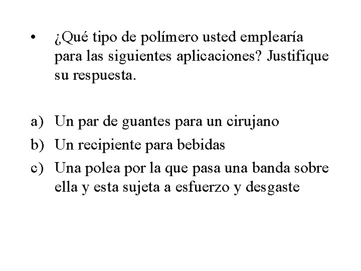  • ¿Qué tipo de polímero usted emplearía para las siguientes aplicaciones? Justifique su