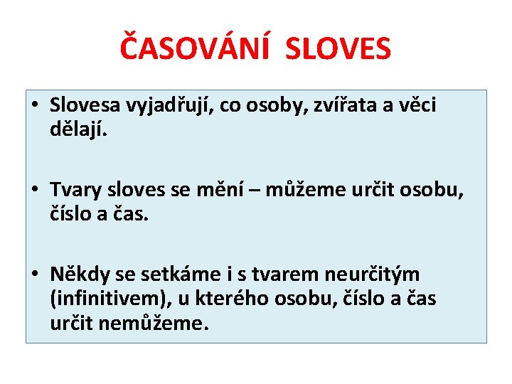 ČASOVÁNÍ SLOVES • Slovesa vyjadřují, co osoby, zvířata a věci dělají. • Tvary sloves