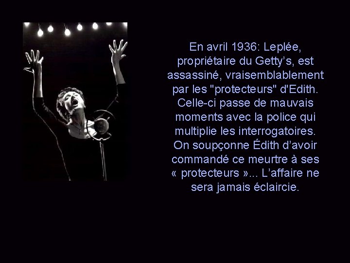 En avril 1936: Leplée, propriétaire du Getty’s, est assassiné, vraisemblablement par les "protecteurs" d'Edith.