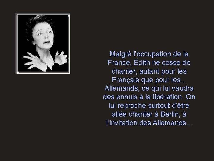 Malgré l’occupation de la France, Édith ne cesse de chanter, autant pour les Français