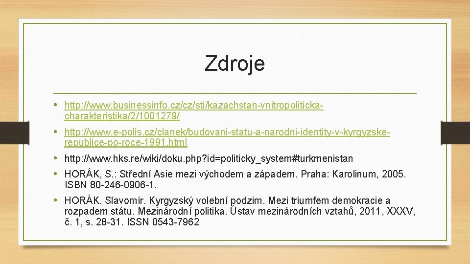 Zdroje • http: //www. businessinfo. cz/cz/sti/kazachstan-vnitropolitickacharakteristika/2/1001279/ • http: //www. e-polis. cz/clanek/budovani-statu-a-narodni-identity-v-kyrgyzskerepublice-po-roce-1991. html • http: