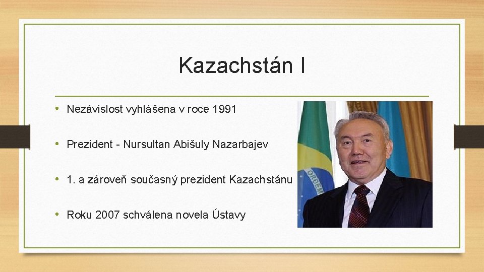 Kazachstán I • Nezávislost vyhlášena v roce 1991 • Prezident - Nursultan Abišuly Nazarbajev