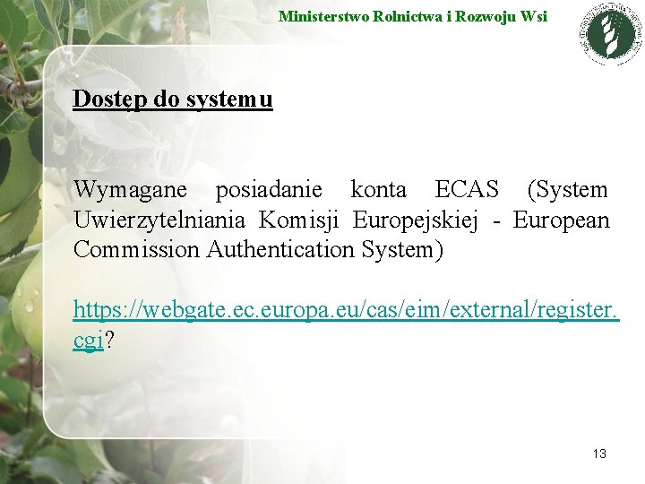 Ministerstwo Rolnictwa i Rozwoju Wsi Dostęp do systemu Wymagane posiadanie konta ECAS (System Uwierzytelniania
