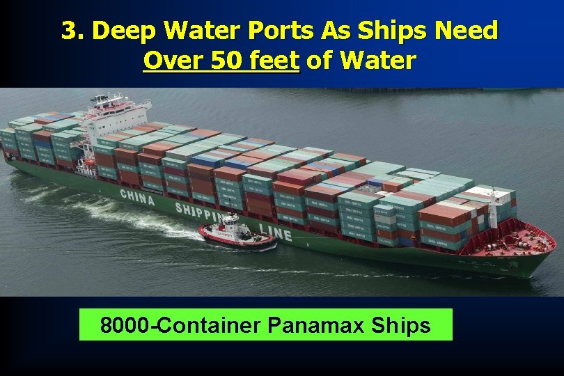 3. Deep Water Ports As Ships Need Over 50 feet of Water 8000 -Container