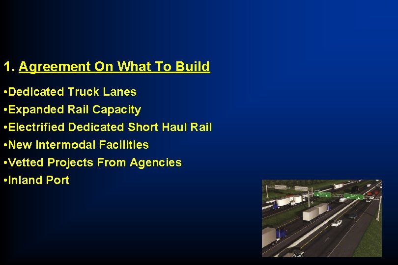 1. Agreement On What To Build • Dedicated Truck Lanes • Expanded Rail Capacity