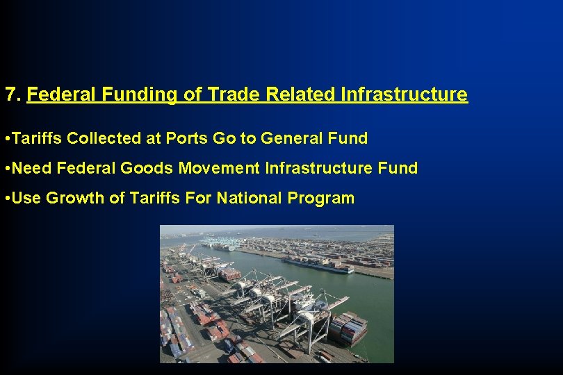 7. Federal Funding of Trade Related Infrastructure • Tariffs Collected at Ports Go to