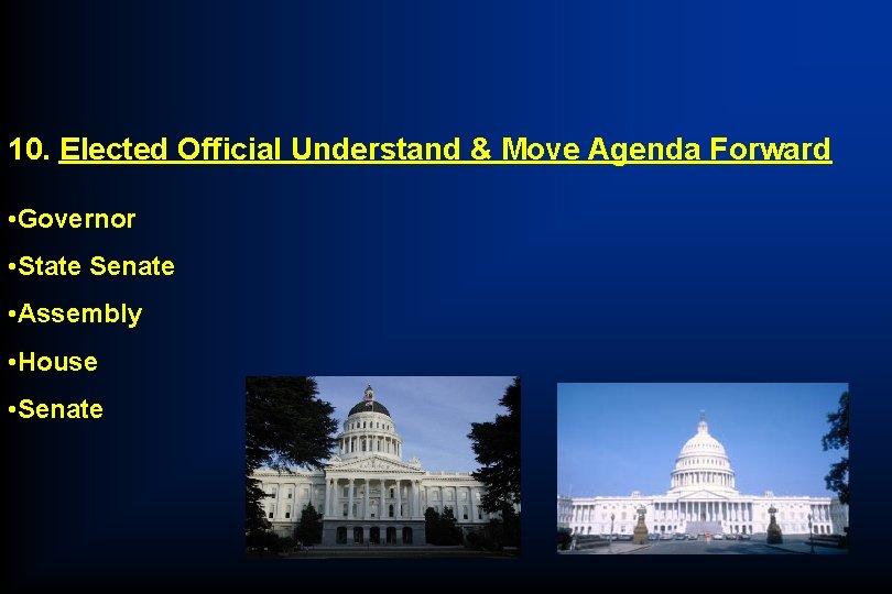 10. Elected Official Understand & Move Agenda Forward • Governor • State Senate •