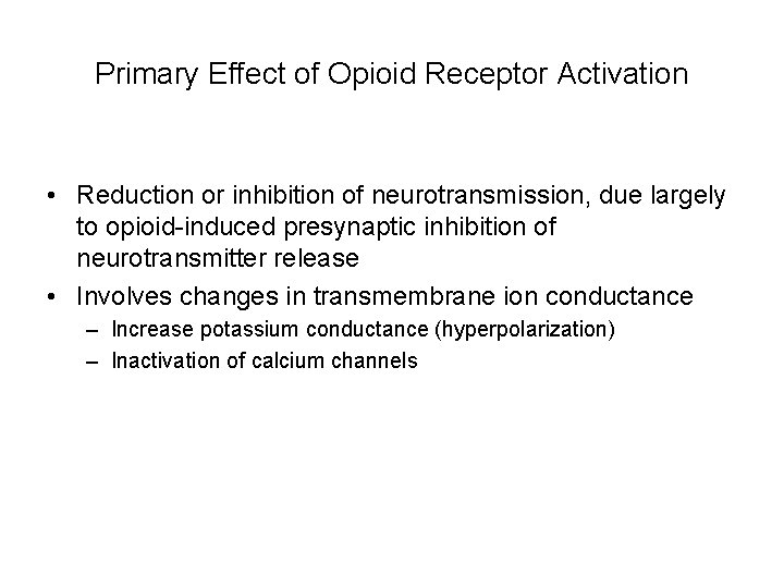 Primary Effect of Opioid Receptor Activation • Reduction or inhibition of neurotransmission, due largely Primary Effect of Opioid Receptor Activation • Reduction or inhibition of neurotransmission, due largely