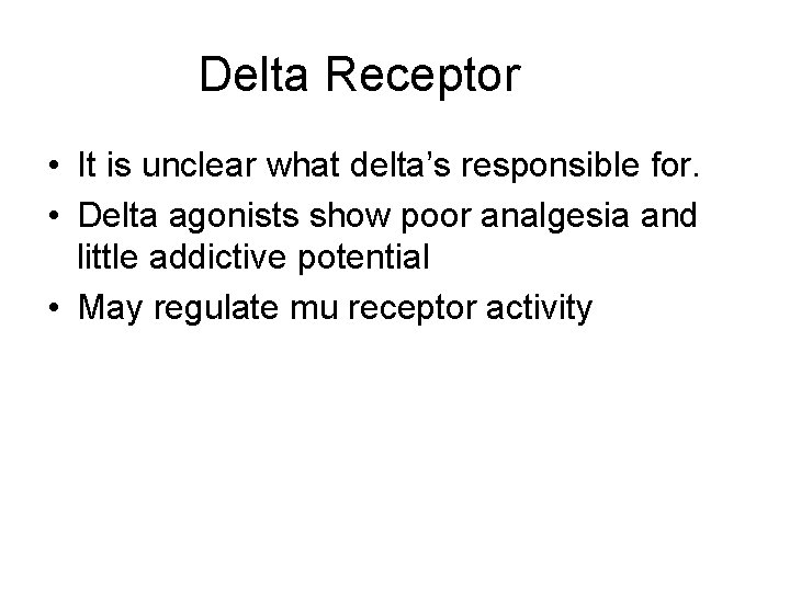 Delta Receptor • It is unclear what delta’s responsible for. • Delta agonists show Delta Receptor • It is unclear what delta’s responsible for. • Delta agonists show