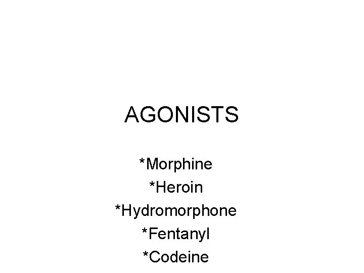 AGONISTS *Morphine *Heroin *Hydromorphone *Fentanyl *Codeine AGONISTS *Morphine *Heroin *Hydromorphone *Fentanyl *Codeine