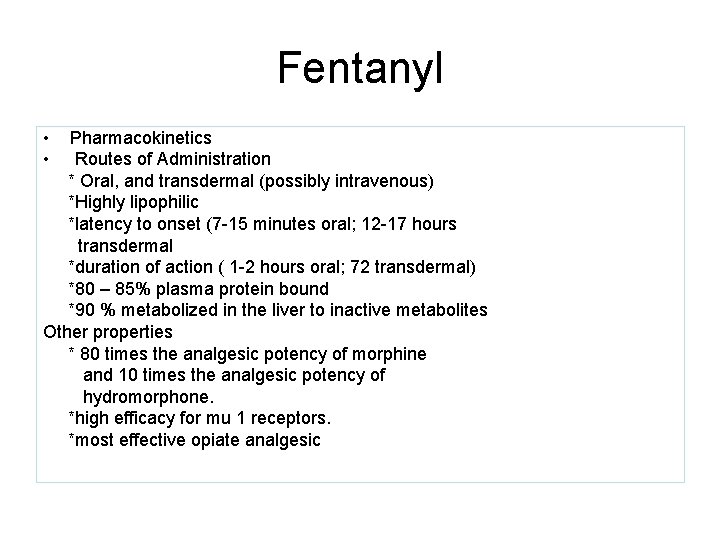 Fentanyl • • Pharmacokinetics Routes of Administration * Oral, and transdermal (possibly intravenous) *Highly Fentanyl • • Pharmacokinetics Routes of Administration * Oral, and transdermal (possibly intravenous) *Highly