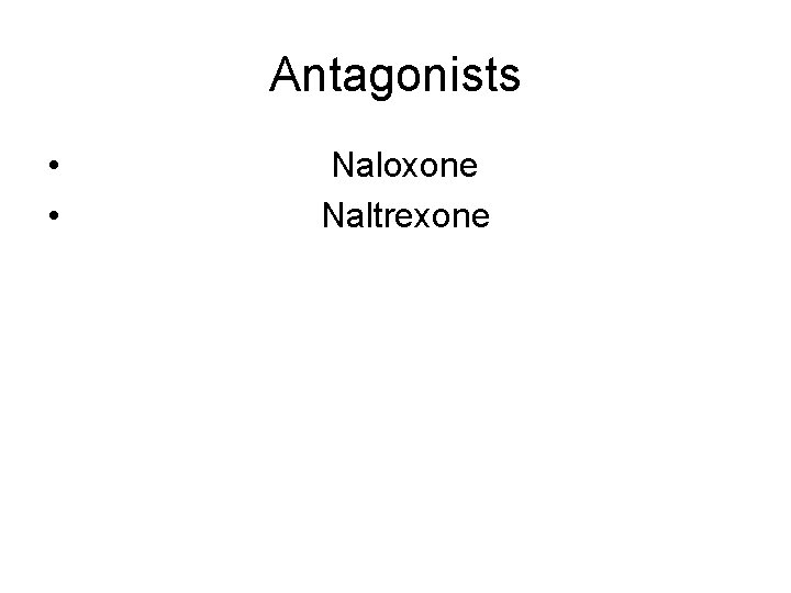 Antagonists • • Naloxone Naltrexone Antagonists • • Naloxone Naltrexone