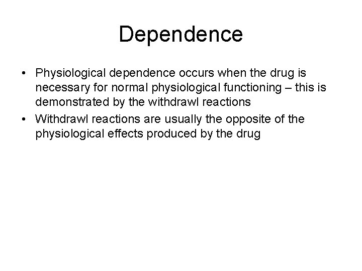 Dependence • Physiological dependence occurs when the drug is necessary for normal physiological functioning Dependence • Physiological dependence occurs when the drug is necessary for normal physiological functioning