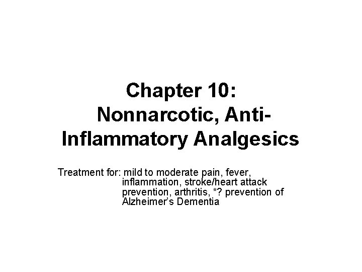 Chapter 10: Nonnarcotic, Anti. Inflammatory Analgesics Treatment for: mild to moderate pain, fever, inflammation, Chapter 10: Nonnarcotic, Anti. Inflammatory Analgesics Treatment for: mild to moderate pain, fever, inflammation,