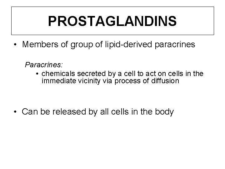 PROSTAGLANDINS • Members of group of lipid-derived paracrines Paracrines: • chemicals secreted by a PROSTAGLANDINS • Members of group of lipid-derived paracrines Paracrines: • chemicals secreted by a
