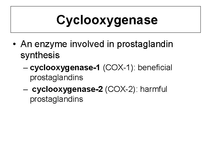 Cyclooxygenase • An enzyme involved in prostaglandin synthesis – cyclooxygenase-1 (COX-1): beneficial prostaglandins – Cyclooxygenase • An enzyme involved in prostaglandin synthesis – cyclooxygenase-1 (COX-1): beneficial prostaglandins –