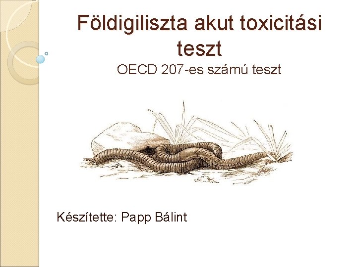 Földigiliszta akut toxicitási teszt OECD 207 -es számú teszt Készítette: Papp Bálint 
