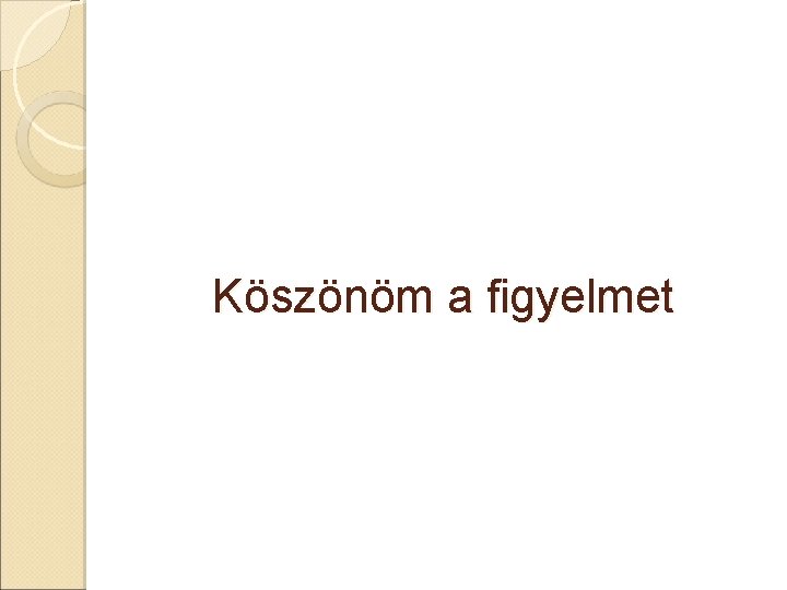 Köszönöm a figyelmet 