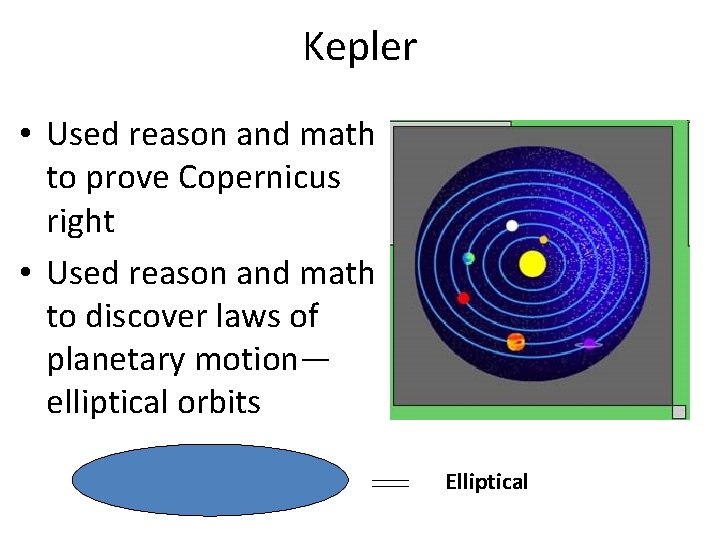 Kepler • Used reason and math to prove Copernicus right • Used reason and Kepler • Used reason and math to prove Copernicus right • Used reason and