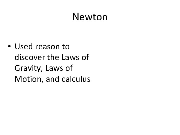 Newton • Used reason to discover the Laws of Gravity, Laws of Motion, and Newton • Used reason to discover the Laws of Gravity, Laws of Motion, and