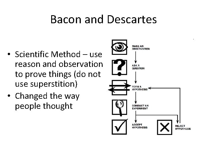Bacon and Descartes • Scientific Method – use reason and observation to prove things Bacon and Descartes • Scientific Method – use reason and observation to prove things