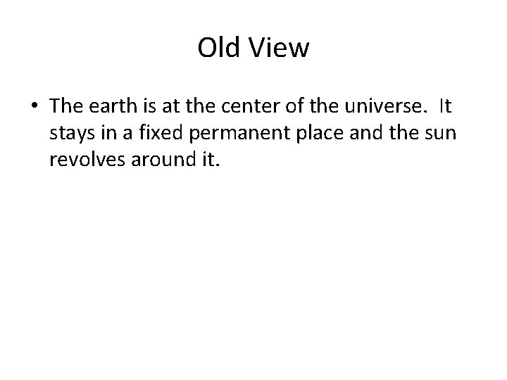Old View • The earth is at the center of the universe. It stays Old View • The earth is at the center of the universe. It stays