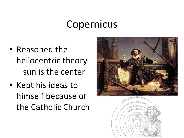 Copernicus • Reasoned the heliocentric theory – sun is the center. • Kept his Copernicus • Reasoned the heliocentric theory – sun is the center. • Kept his