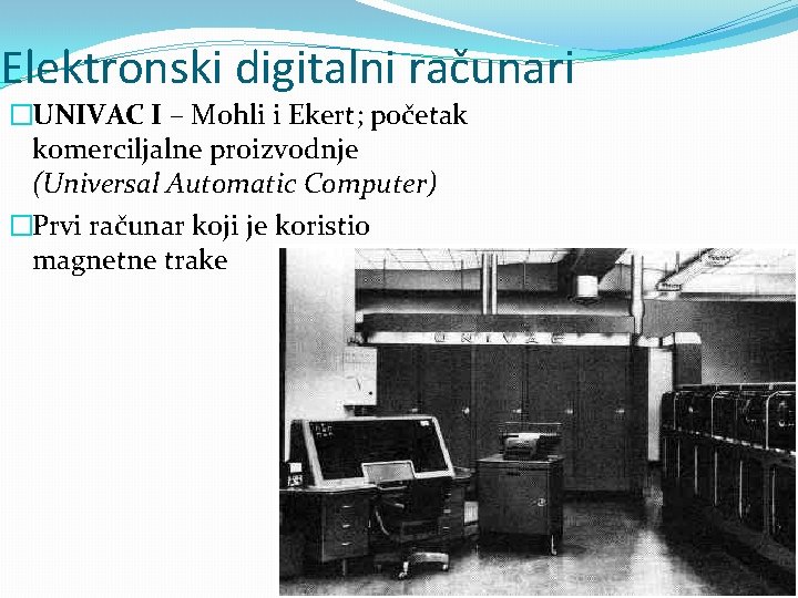 Elektronski digitalni računari �UNIVAC I – Mohli i Ekert; početak komerciljalne proizvodnje (Universal Automatic