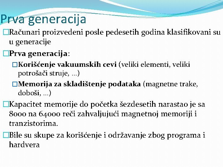 Prva generacija �Računari proizvedeni posle pedesetih godina klasifikovani su u generacije �Prva generacija: �Korišćenje