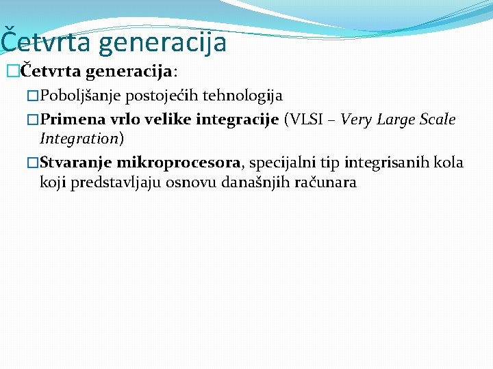 Četvrta generacija �Četvrta generacija: �Poboljšanje postojećih tehnologija �Primena vrlo velike integracije (VLSI – Very