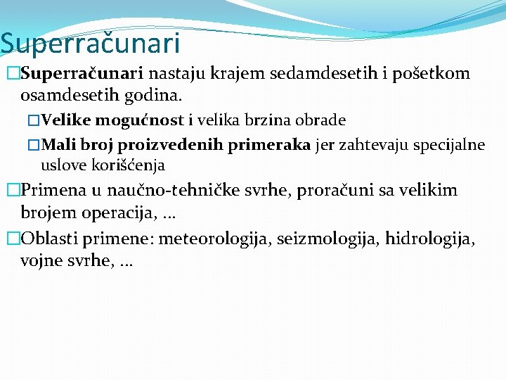 Superračunari �Superračunari nastaju krajem sedamdesetih i pošetkom osamdesetih godina. �Velike mogućnost i velika brzina