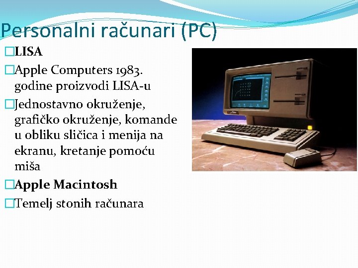 Personalni računari (PC) �LISA �Apple Computers 1983. godine proizvodi LISA-u �Jednostavno okruženje, grafičko okruženje,