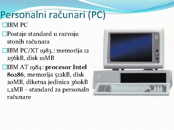 Personalni računari (PC) �IBM PC �Postaje standard u razvoju stonih računara �IBM PC/XT 1983.