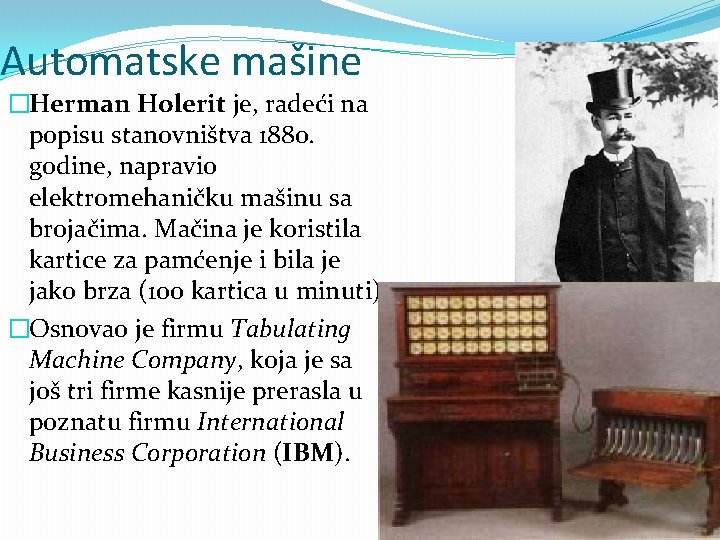 Automatske mašine �Herman Holerit je, radeći na popisu stanovništva 1880. godine, napravio elektromehaničku mašinu