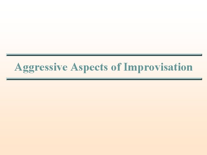 Aggressive Aspects of Improvisation 