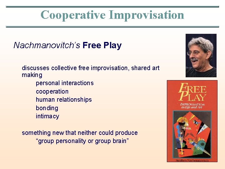 Cooperative Improvisation Nachmanovitch’s Free Play discusses collective free improvisation, shared art making personal interactions