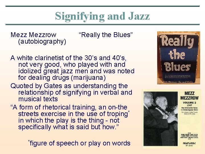Signifying and Jazz Mezzrow “Really the Blues” (autobiography) A white clarinetist of the 30’s