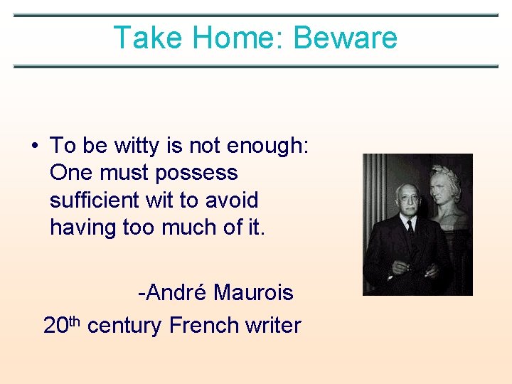 Take Home: Beware • To be witty is not enough: One must possess sufficient