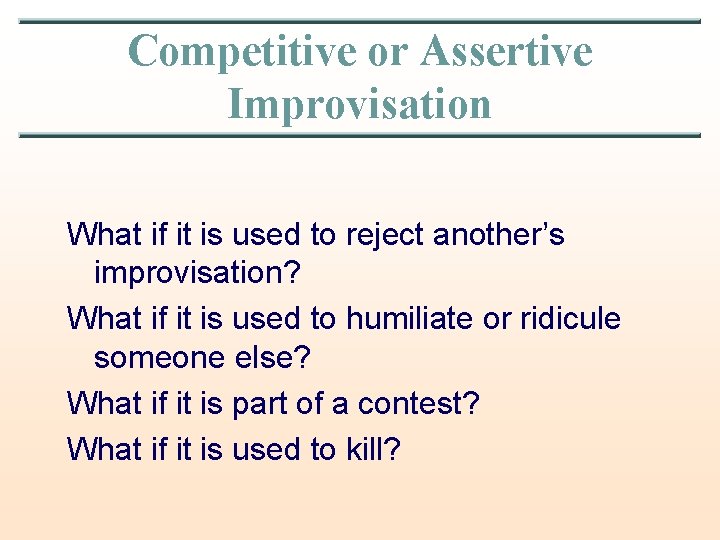Competitive or Assertive Improvisation What if it is used to reject another’s improvisation? What