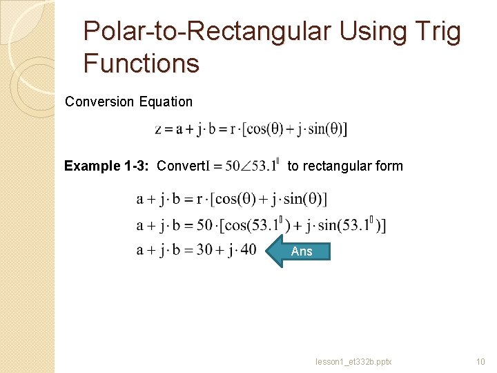 Polar-to-Rectangular Using Trig Functions Conversion Equation Example 1 -3: Convert to rectangular form Ans