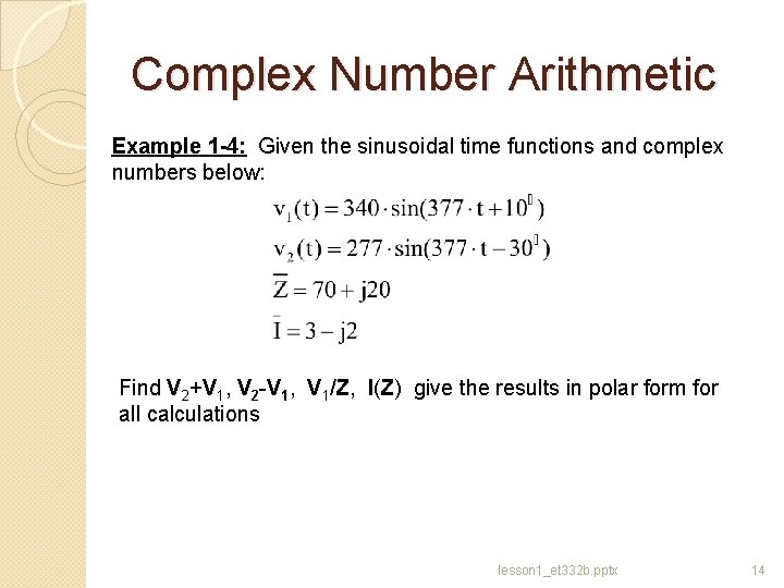 Complex Number Arithmetic Example 1 -4: Given the sinusoidal time functions and complex numbers