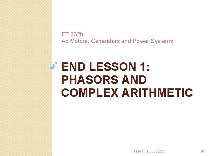 ET 332 b Ac Motors, Generators and Power Systems END LESSON 1: PHASORS AND