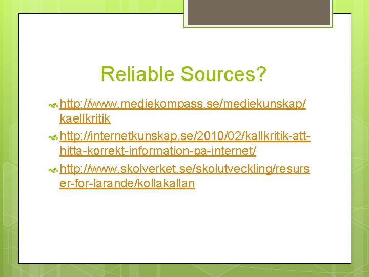 Reliable Sources? http: //www. mediekompass. se/mediekunskap/ kaellkritik http: //internetkunskap. se/2010/02/kallkritik-atthitta-korrekt-information-pa-internet/ http: //www. skolverket. se/skolutveckling/resurs