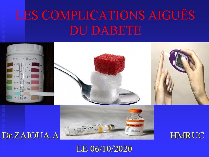 LES COMPLICATIONS AIGUËS DU DABETE Dr. ZAIOUA. A HMRUC LE 06/10/2020 