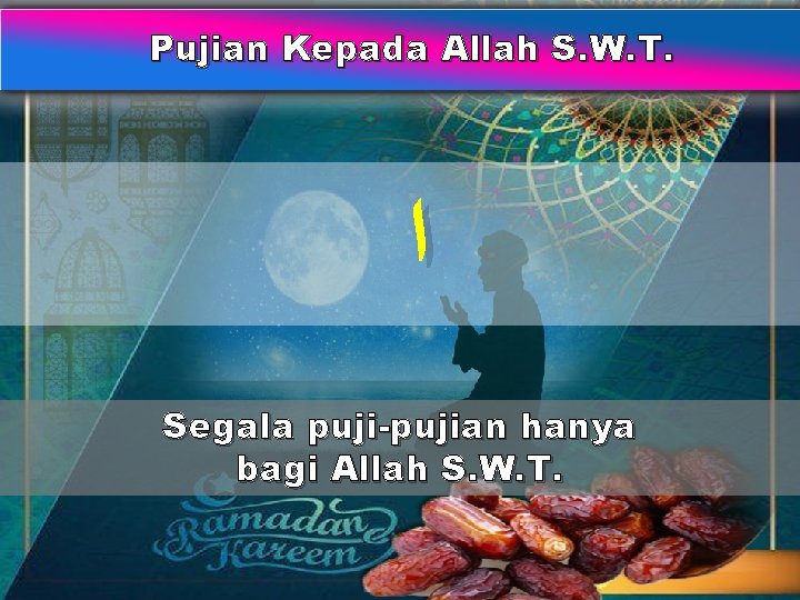 Pujian Kepada Allah S. W. T. ﺍ Segala puji-pujian hanya bagi Allah S. W.