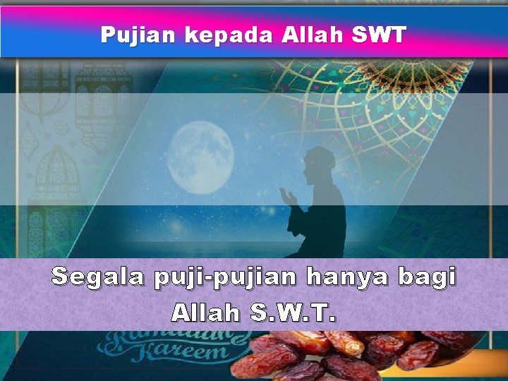 Pujian kepada Allah SWT Segala puji-pujian hanya bagi Allah S. W. T. 