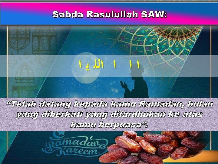 Sabda Rasulullah SAW: ﺍ ﺍﻟﻠ ﻳ ﺍ “Telah datang kepada kamu Ramadan, bulan yang