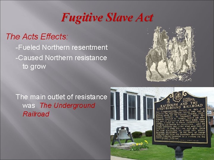 Fugitive Slave Act The Acts Effects: -Fueled Northern resentment -Caused Northern resistance to grow