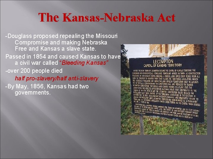 The Kansas-Nebraska Act -Douglass proposed repealing the Missouri Compromise and making Nebraska Free and